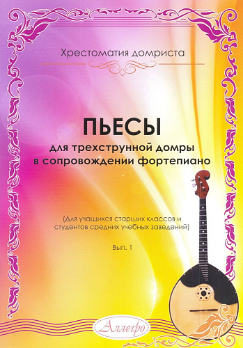 Пьесы для трехструнной домры в сопровождении фортепиано. Хрестоматия домриста. Выпуск 1. Для учащихся старших классов и студентов средних учебных заведений.