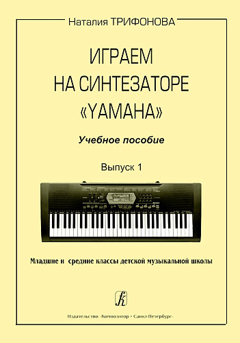 Играем на синтезаторе Yamaha. Учебное пособие. Выпуск 1. Младшие и средние классы детской музыкальной школы.