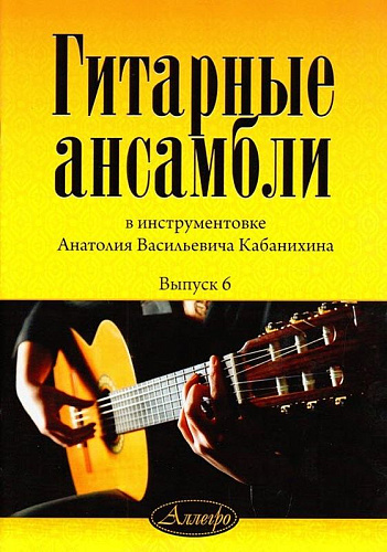 Гитарные ансамбли. Выпуск 6. В инструментовке А.В. Кабанихина.