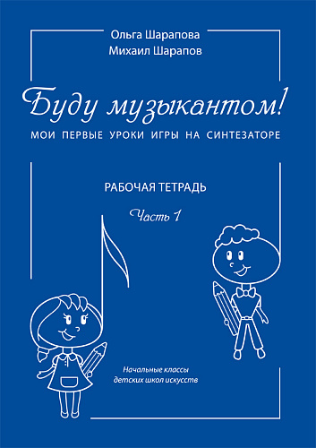 Буду музыкантом! Мои первые уроки игры на синтезаторе. Рабочая тетрадь. Часть 1
