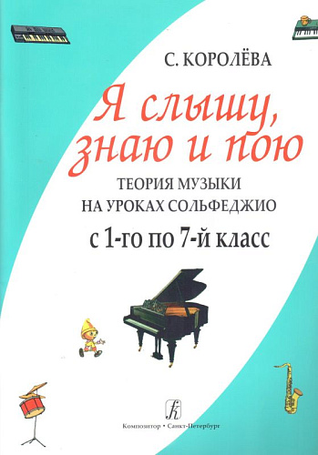 Я слышу, знаю и пою. Теория музыки на уроках сольфеджио с 1-го по 7-й класс.