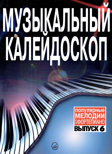 Музыкальный калейдоскоп. Популярные мелодии. Переложение для фортепиано. Выпуск 6