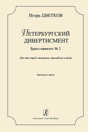 Петербургский дивертисмент. Брасс-квинтет № 2. Для двух труб, валторны, тромбона и тубы. Партитура и партии. Исполнительская редакция Валентина Аввакумова.