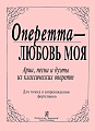 Оперетта — любовь моя. Арии песни и дуэты из классических оперетт. Для голоса в сопровождении фортепиано.
