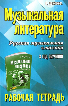Музыкальная литература. 3 год. Рабочая тетрадь. Русская музыкальная классика.