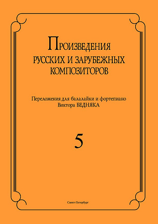 Произведения русских и зарубежных композиторов. Выпуск 5. Переложение для балалайки и фортепиано. Переложение, исполнительская редакция и составление В.И. Бедняка.