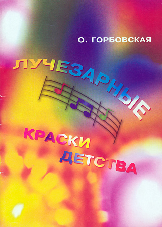 Лучезарные краски детства. Альбом фортепианных миниатюр для учащихся 1–5 классов детских музыкальных школ.
