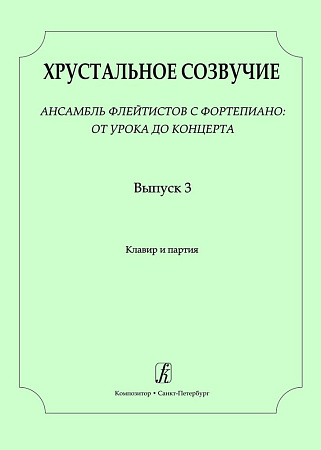 Хрустальное созвучие. Выпуск 3. Ансамбль флейтистов с фортепиано: от урока до концерта. Учебное пособие для детской музыкальной школы. Старшие (VII–VIII) классы. Партитура и партия.