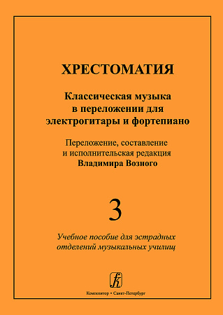 Хрестоматия. Выпуск 3. Классическая музыка в переложении для электрогитары и фортепиано. Учебное пособие для эстрадных отделений музыкальных училищ. 