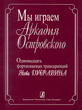 Мы играем Аркадия Островского. 11 фортепианных транскрипций Я.Дубравина.