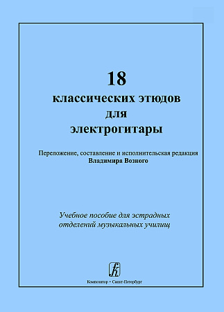 18 классических этюдов для электрогитары. Учебное пособие для эстрадных отделений музыкальных училищ.
