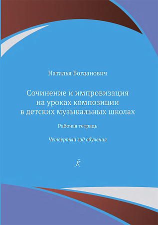 Сочинение и импровизация на уроках композиции в детских музыкальных школах. 4 год обучения. Рабочая тетрадь