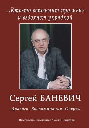 Кто-то вспомнит про меня и вздохнет украдкой. Сергей Баневич. Диалоги. Воспоминания. Очерк