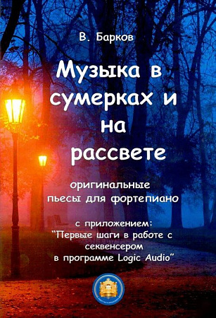 Музыка в сумерках и на рассвете. Оригинальные пьесы для фортепиано с приложением: "Первые шаги в работе с секвенсером в программе Logic Audio".