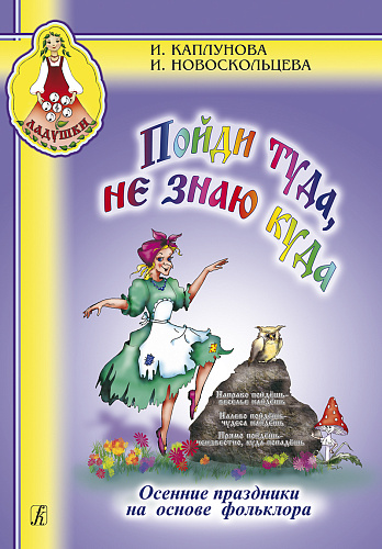 Ладушки. Пойди туда не знаю куда. Пособие для музык.руководителей детских дошкольных у