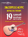 Экспресс-курс игры на гитаре. 19 уроков подбора по слуху. Пособие для начинающ.гитаристов