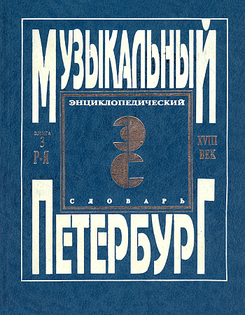 Музыкальный Петербург. Энциклопедический словарь. Том I – ХVIII век. Книга 3 (Р — Я).