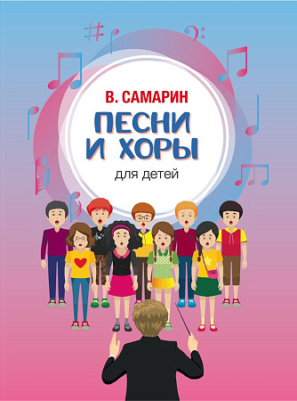 Песни и хоры для детей: Без сопровождения и в сопровождении фортепиано.