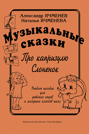 Музыкальные сказки: «Про капризулю», «Слоненок». Учебное пособие для детских садов и младших классов школ.