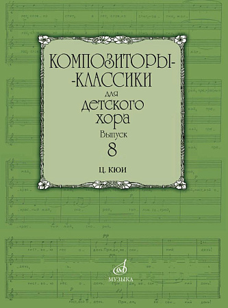 Композиторы-классики для детского хора. Выпуск 8. Ц. Кюи