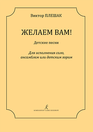 Желаем Вам... Детские песни для исполнения соло, ансамблем и детским хором.