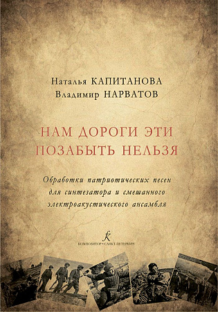 Нам дороги эти позабыть нельзя. Сборник патриотических песен для синтезатора и смешанного электроакустического ансамбля.