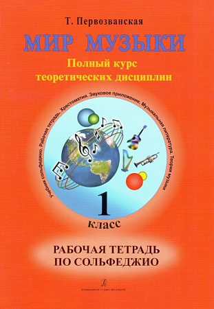 Мир музыки. Полный курс теоретических дисциплин. Рабочая тетрадь по сольфеджио. 1 класс.