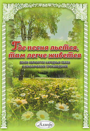Где песня льется, там легче живется. Венок обработок народных песен