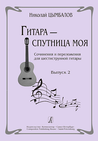 Гитара - спутница моя. Выпуск 2. Сочинения и переложения для шестиструнной гитары.