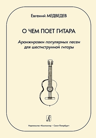 О чем поет гитара. Аранжировки популярных песен для шестиструнной гитары. Учебное пособие для средних и старших классов детской музыкальной школы.