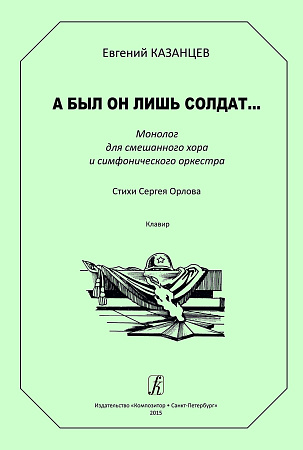 А был он лишь солдат... Монолог для смешанного хора и симфонического оркестра. Стихи Сергея Орлова. Клавир.