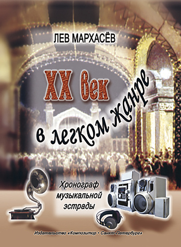 ХХ век в легком жанре. Взгляд из Петербурга - Петрограда - Ленинграда. Хронограф музыкальной эстрады 1900-1980 годов. С приложением из хит-парадов конца ХХ века.