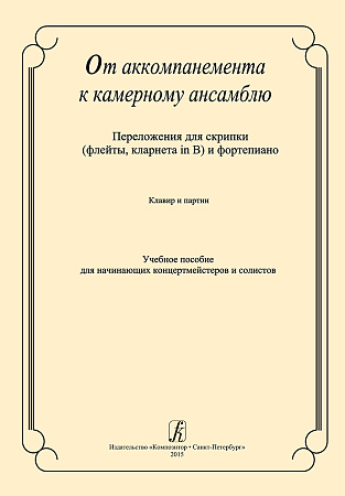 От аккомпанемента к камерному ансамблю. Переложения для скрипки (флейты, кларнета in B) и фортепиано. Клавир и партия. Учебное пособие для начинающих концертмейстеров и солистов.