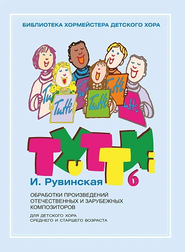 Тутти. Выпуск 6. Обработки произведений отечественных и зарубежных композиторов. Для детского хора