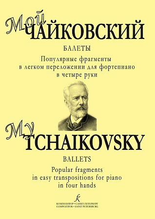 Мой Чайковский. Балеты. Популярные фрагменты в легком переложении для фортепиано в четыре руки.