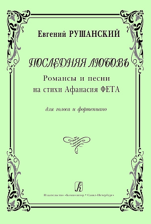 Последняя любовь. Романсы и песни на стихи Афанасия Фета. Для голоса и фортепиано.