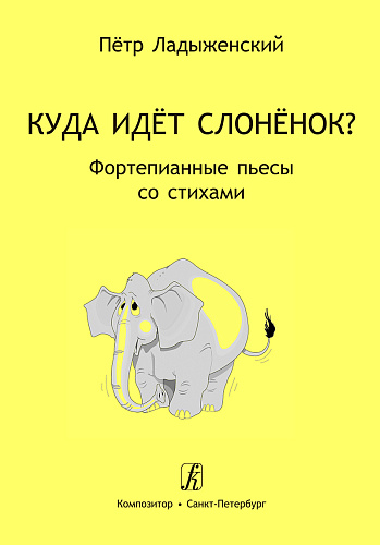 Куда идёт слонёнок? Фортепианные пьесы со стихами. Младшие, средние и старшие классы ДМШ